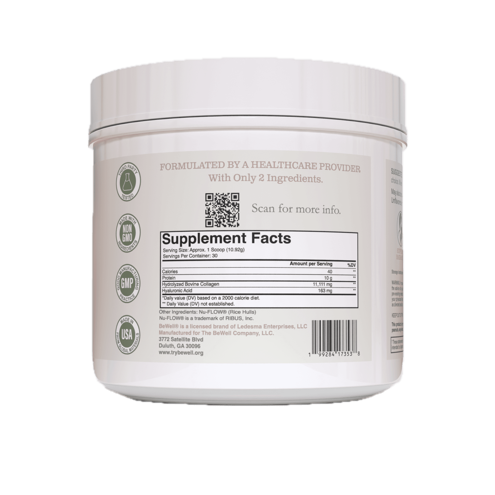 Supplement Facts. Serving size approx. 1 scoop (10.92 g), 30 servings per container. Per serving: 40 calories, 10 g protein, 11,111 mg hydrolyzed bovine collagen, 163 mg hyaluronic acid. Other ingredients: Nu-FLOW (rice hulls).